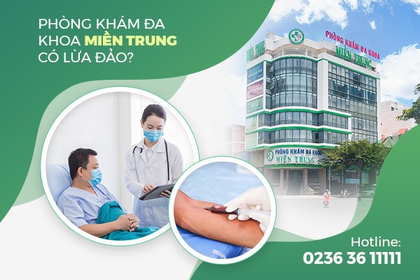 Phòng khám đa khoa Miền Trung lừa đảo bệnh nhân có đúng hay không?